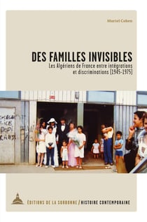 Des familles invisibles : les Algériens de France entre intégrations et discriminations (1945-1985)