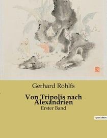 Von Tripolis nach Alexandrien : Eine Reise durch die Geschichte und Kultur Tripolitaniens