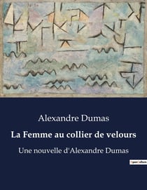 La Femme au collier de velours : Un voyage littéraire à travers les souvenirs et les amitiés d'Alexandre Dumas