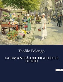 LA UMANITÀ DEL FIGLIUOLO DI DIO : L'umanità divina: un viaggio poetico attraverso la vita del Figlio di Dio