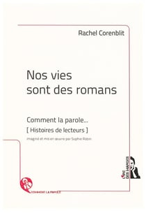 Nos vies sont des romans - comment la parole... (histoires de lecteurs)