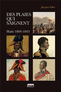 Des plaies qui saignent : haïti 1804 - 1843