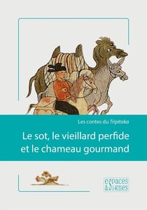 Le sot, le vieillard perfide et le chameau gourmand - les contes de tripitaka
