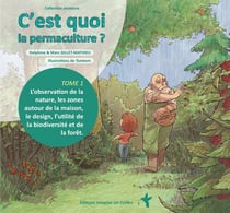 C'est quoi la permaculture ? Tome 1 : l'observation de la nature, les zones autour de la maison, le design, l'utilité de la biodiversité