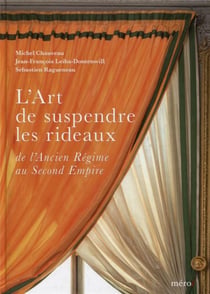 L'art de suspendre les rideaux - de l'Ancien Régime au Second Empire