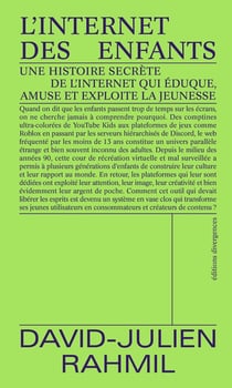 L'Internet Des Enfants : Une Histoire Secrète De L'Internet Qui Éduque, Amuse Et Exploite La Jeunesse