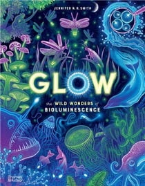 Glow : the wild wonders of bioluminescence