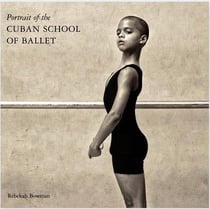 Rebekah bowman: portrait of the cuban school of ballet