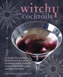 Witchy cocktails : Over 65 recipes for enchantment in a glass, including classic cocktai