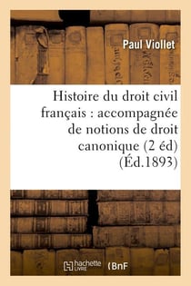 Histoire du droit civil francais : accompagnee de notions de droit canonique (2 ed) (ed.1893)