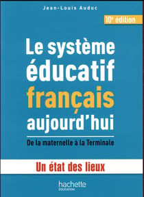 Le système éducatif francais aujourd'hui - de la maternelle à la terminale, un état des lieux (10e édition)