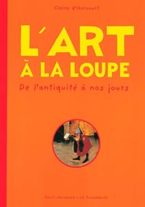 L'art à la loupe - de l'Antiquité à nos jours