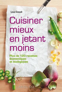 Cuisiner mieux en jetant moins