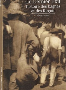 Le dernier exil - histoire des bagnes et des forcats