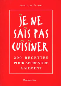 Je ne sais pas cuisiner - 200 recettes pour apprendre gaiement