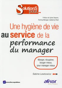 Une hygiène de vie au service de la performance du manager - manger - récupérer, bouger mieux, pour manager mieux