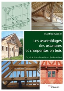 Les assemblages des ossatures et charpentes en bois - construction, entretien, restauration