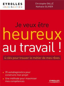 Je veux être heureux au travail ! les 4 clés pour trouver le métier de mes rêves
