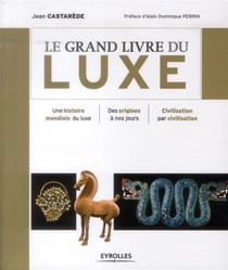 Le grand livre du luxe - une histoire mondiale du luxe - des origines à nos jours - civilisation par civilisation