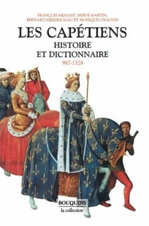 Les Capétiens histoire et dictionnaire, 987-1328