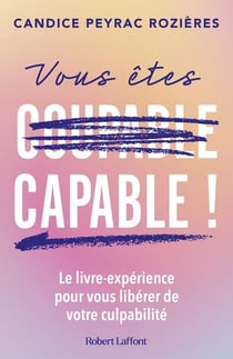 Vous êtes capable ! Le livre-expérience pour vous libérer de votre culpabilité