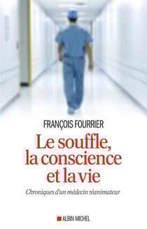 Le souffle , la conscience et la vie - chroniques d'un médecin réanimateur
