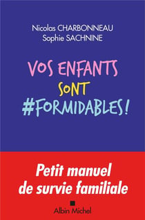 Vos enfants sont formidables ! - petit manuel de survie familiale