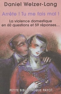 Arrête ! Tu me fais mal ! : La violence domestique en 60 questions et 59 réponses