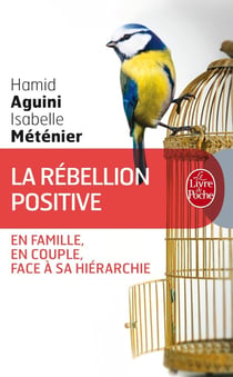 La rebéllion positive - en famille, en couple, face à sa hiérarchie