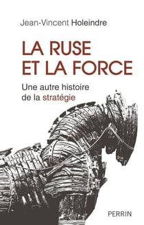 La ruse et la force - une autre histoire de la stratégie