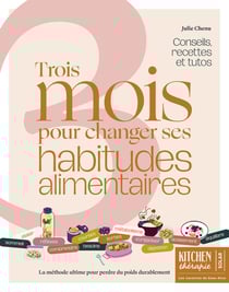 Kitchen thérapie : Trois mois pour changer ses habitudes alimentaires : Conseils, recettes et tutos