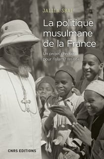 La politique musulmane de la France : un projet chrétien pour l'Islam ? 1911-1954