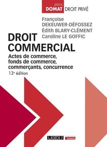 Droit commercial : Actes de commerce, fonds de commerce, commerçants, concurrence (13e édition)