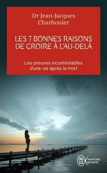 Les 7 bonnes raisons de croire à l'au-delà - les preuves incontestables d'une vie après la mort