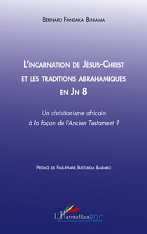 L'incarnation de jésus-christ et les traditions abrahamiques en jn 8 - un christianisme africain à la façon de l'ancien testament ?