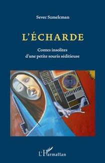 L'écharde - contes insolites d'une petite souris séditieuse
