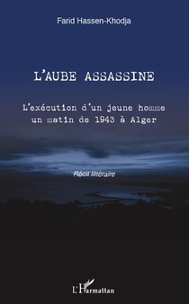 L'aube assassine - l'exécution d'un jeune homme un matin de 1943 à alger