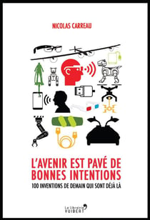 L'avenir est pavé de bonnes intentions - 100 inventions de demain qui sont déjà là