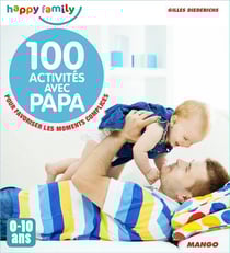 100 activités avec papa - pour favoriser les moments complices - 0-10 ans