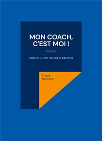 Mon coach, c'est moi ! mieux vivre : mode d'emploi