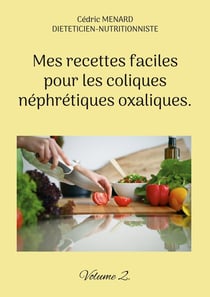 Mes recettes faciles pour les coliques néphrétiques oxaliques. : Volume 2.