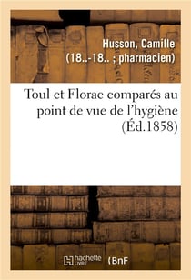 Toul et Florac comparés au point de vue de l'hygiène : et considérations sur la meilleure marche à suivre pour la confection des statistiques d'hygiène