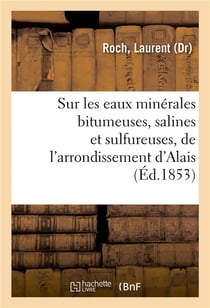 Sur les eaux minerales bitumeuses, salines et sulfureuses, de l'arrondissement d'alais - et en parti