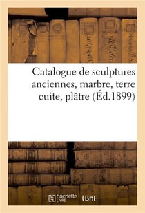 Catalogue de sculptures anciennes, marbre, terre cuite, platre