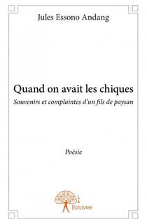 Quand on avait les chiques - souvenirs et complaintes d'un fils de paysan