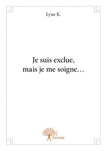Je suis exclue, mais je me soigne...