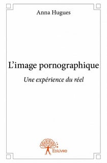 L'image pornographique - une expérience du réel