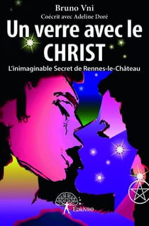 Un verre avec le christ - l'inimaginable secret de rennes-le-château