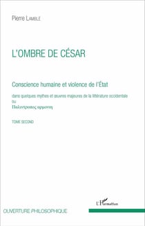 L'ombre de César (Tome 2) : Conscience humaine et violence de l'État dans quelques mythes et oeuvres majeures de la littérature occidentale
