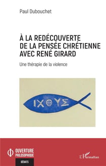 À la redécouverte de la pensée chrétienne avec René Girard : Une thérapie de la violence